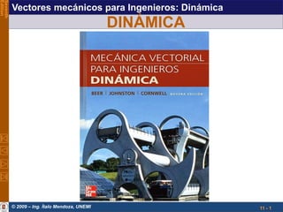© 2002 The McGraw-Hill Companies, Inc. All rights reserved. 
Vector Mechanics for Engineers: Dynamics 
SeventhEdition 
© 2009 –Ing.Ítalo Mendoza, UNEMI 
Vectoresmecánicos para Ingenieros: Dinámica 
11 - 1 
DINÁMICA  
