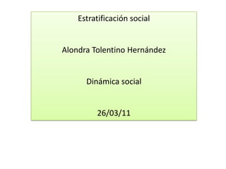 Estratificación social Alondra Tolentino Hernández Dinámica social 26/03/11 