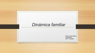Dinámica familiar
Fátima nassereddine
V-28466323
HPS- 17300580
 