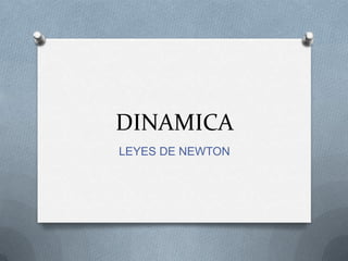 DINAMICA
LEYES DE NEWTON
 