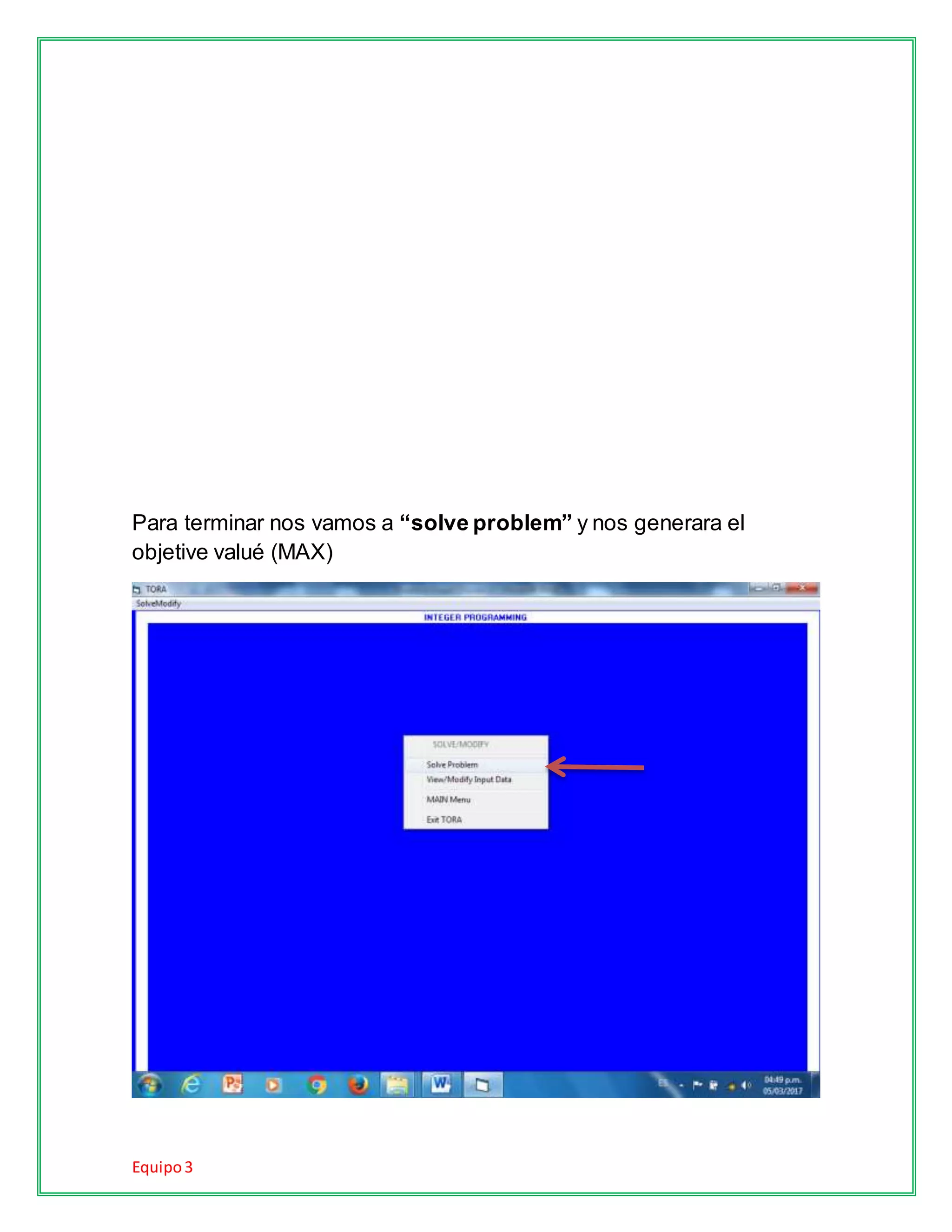Equipo3
Para terminar nos vamos a “solve problem” y nos generara el
objetive valué (MAX)
 