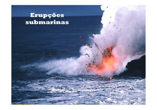 Erupções
submarinas
 