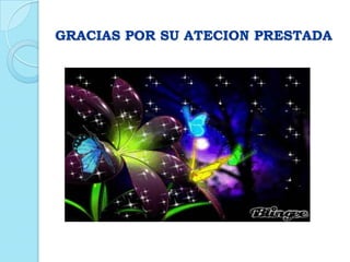 GRACIAS POR SU ATECION PRESTADA
 