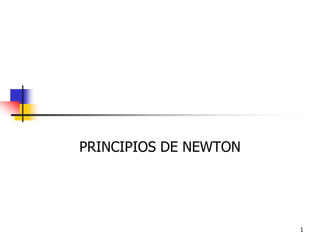 PRINCIPIOS DE NEWTON




                       1
 