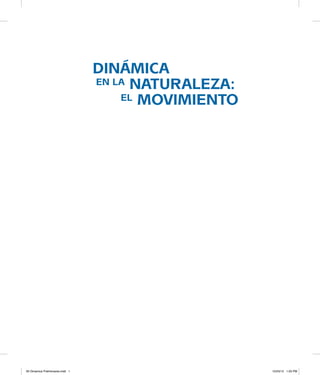 DINÁMICA
EN LA NATURALEZA:
EL MOVIMIENTO
00 Dinamica Preliminares.indd 1 10/24/12 1:03 PM
 