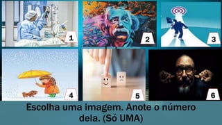 Escolha uma imagem. Anote o número
dela. (Só UMA)
5
1 2 3
4 6
 