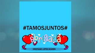 #TAMOSJUNTOS#
CRISTIANE LOPES SOARES
 