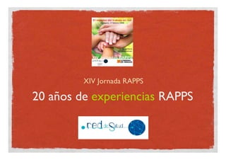 20 años de experiencias RAPPS
XIV Jornada RAPPS
 