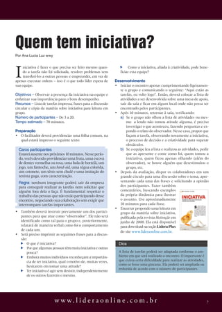Quem tem iniciativa?
Por Ana Lucia Luz wwy




I
     niciativa é fazer o que precisa ser feito mesmo quan-              Como a iniciativa, aliada à criatividade, pode bene-
     do a tarefa não foi solicitada, resolver problemas sem        ficiar esta equipe?
     transferi-los a outras pessoas e empreender, em vez de
apenas executar ordens – isso é o que todo líder espera de      Desenvolvimento
sua equipe.                                                     • Iniciar o encontro apenas cumprimentando ligeiramen-
                                                                  te o grupo e comunicando o seguinte: “Aqui estão as
objetivos – Observar a presença da iniciativa na equipe e         tarefas, eu volto logo”. Então, deverá colocar a lista de
enfatizar sua importância para o bom desempenho.                  atividades a ser desenvolvida sobre uma mesa de apoio,
recursos – Lista de tarefas impressa, frases para a discussão     sair da sala e ficar em algum local onde não possa ser
circular e cópia da matéria sobre iniciativa para leitura em      encontrado pelos participantes.
grupo.                                                          • Após 10 minutos, retornar à sala, verificando:
número de participantes – De 3 a 20.                              a) Se o grupo não olhou a lista de atividades ou mes-
tempo estimado – 70 minutos.                                          mo a lendo não tomou atitude alguma, é preciso
                                                                      investigar o que aconteceu, fazendo perguntas e ex-
Preparação                                                            pondo o relato do observador. Nesse caso, propor que
• O facilitador deverá providenciar uma folha comum, na               façam a tarefa, observando novamente a iniciativa,
   qual estará impresso o seguinte texto:                             o processo de decisão e a criatividade para superar
                                                                      obstáculos.
  Caros participantes                                             b) Se a equipe leu a lista e realizou as atividades, pedir
  Estarei ausente nos próximos 10 minutos. Nesse perío-               que as apresente e conte como foi, quem tomou a
  do, vocês deverão providenciar uma fruta, uma escova                iniciativa, quem ficou apenas olhando (além do
  de dentes vermelha ou rosa, uma bala de hortelã, um                 observador), se houve alguém que desestimulou o
  jogo, um fantoche, um band-aid, uma régua colorida,                 grupo, etc.
  um cotonete, um tênis sem chulé e uma imitação do             • Depois da avaliação, dispor os colaboradores em um
  tenista guga, com caracterização.                               grande círculo para uma discussão sobre o tema, apre-
  regra: nenhum integrante poderá sair da empresa                 sentando cada uma das frases e solicitando a opinião
  para conseguir realizar as tarefas nem solicitar que            dos participantes. Fazer também
  alguém fora dela o faça. É fundamental respeitar o              comentários, buscando exemplos
  trabalho das pessoas que não estão participando desse           da própria dinâmica para ilustrar
  encontro, negociando sua colaboração sem exigir que             o assunto. Use aproximadamente
  interrompam tarefas importantes.                                10 minutos para cada frase.
                                                                • Encerrar propondo uma leitura em
• Também deverá instruir previamente um dos partici-              grupo da matéria sobre iniciativa,
  pantes para que atue como “observador”. Ele não será            publicada pela revista Motivação em
  identificado como tal para o grupo e, posteriormente,           junho de 2008. Ela está disponível
  relatará de maneira verbal como foi o comportamento             para download na seção Lidera Plus
  de cada um.                                                     do site www.lideraonline.com.br.
• Será preciso imprimir as seguintes frases para a discus-
  são:
      O que é iniciativa?                                         Dica
      Por que algumas pessoas têm muita iniciativa e outras
      pouca?                                                      A lista de tarefas poderá ser adaptada conforme o am-
      Embora muitos indivíduos reconheçam a importân-             biente em que será realizado o encontro. O importante é
      cia de ter iniciativa, qual o motivo de, muitas vezes,      que exista certa dificuldade para realizar as atividades,
                                                                  como se fosse uma gincana. Ela poderá ser ampliada ou
      hesitarem em tomar uma atitude?
                                                                  reduzida de acordo com o número de participantes.
      Ter iniciativa é agir sem desistir, independentemente
      de os outros fazerem o mesmo.




                         w w w. l i d e r a o n l i n e . c o m . b r                                                         7
 