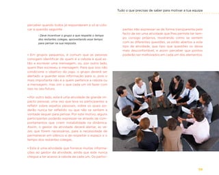 Tudo o que precisas de saber para motivar a tua equipa
59
perceber quando todos já responderam e só aí colo-
car a questão seguinte
. Deve incentivar o grupo a que respeite o tempo
dos restantes colegas, aproveitando esse tempo
para pensar na sua resposta.
- Em grupos pequenos, é comum que as pessoas
consigam identificar de quem é a cebola à qual es-
tão a escrever uma mensagem, ou, por outro lado,
quem lhes escreveu a mensagem. Para que isso não
condicione o objetivo do jogo, o grupo deverá ser
alertado a guardar essa informação para si, pois o
mais importante não é a quem pertence a cebola ou
a mensagem, mas sim o que cada um irá fazer com
isso no seu futuro.
- Por outro lado, esta é uma atividade de grande im-
pacto pessoal, uma vez que leva os participantes a
refletir sobre aspetos pessoais, sobre os quais po-
derão nunca ter refletido ou que não se sentem à
vontade sequer para pensar. Por este motivo, alguns
participantes poderão expressar-se através de com-
portamentos que criem instabilidade na dinâmica.
Assim, o gestor da atividade deverá alertar, as ve-
zes que forem necessárias, para a necessidade de
permanecer em silêncio e de respeitar o espaço e o
tempo dos restantes colegas.
- Esta é uma atividade que fornece muitas informa-
ções ao gestor da atividade, ainda que este nunca
chegue a ter acesso à cebola de cada um. Os partici-
pantes irão expressar-se de forma transparente pelo
facto de ser uma atividade que lhes permite ter tem-
po consigo próprios, mostrando como se sentem
com as diferentes questões, se estão abertos a este
tipo de atividade, que tipo que questões os deixa
mais desconfortável, e assim perceber que pontos
poderão ser melhorados em cada um dos elementos.
 