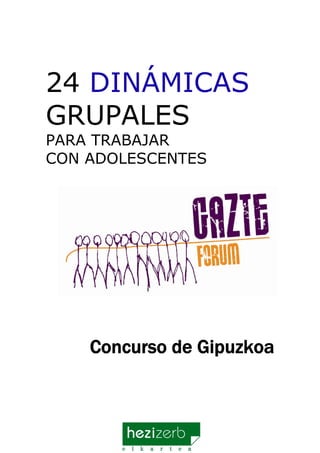 24 DINÁMICAS
GRUPALES
PARA TRABAJAR
CON ADOLESCENTES
Concurso de Gipuzkoa
 