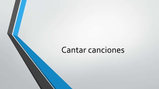 Cantar canciones
 