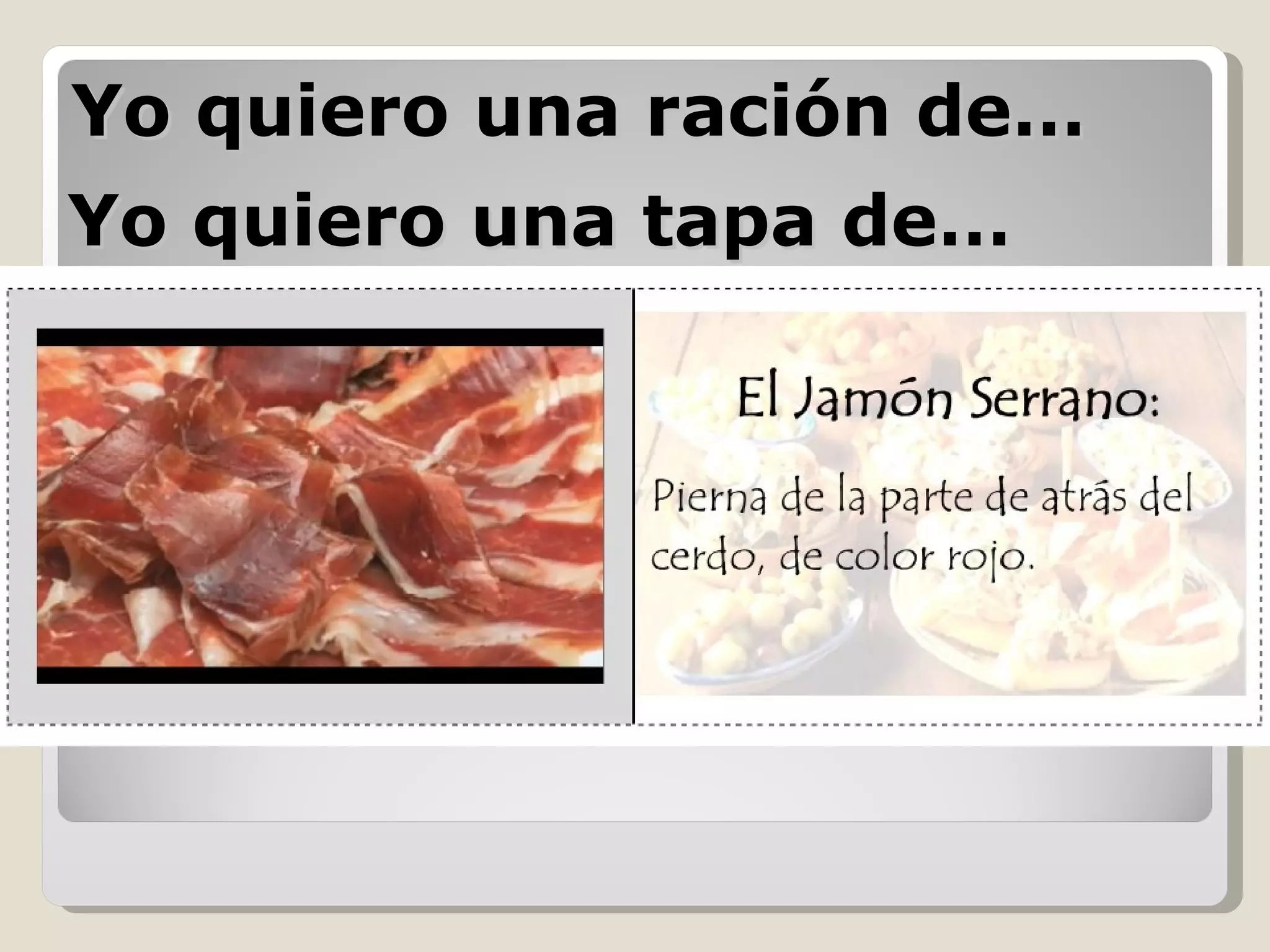 Yo quiero una ración de… Yo quiero una tapa de… 