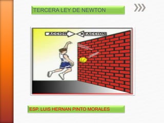 TERCERA LEY DE NEWTON
ESP. LUIS HERNAN PINTO MORALES
 