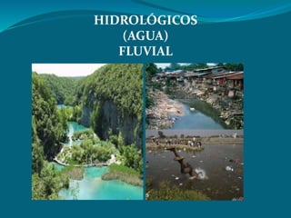 HIDROLÓGICOS 
(AGUA) 
FLUVIAL 
 