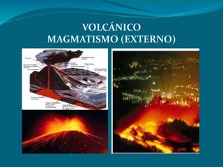 VOLCÁNICO 
MAGMATISMO (EXTERNO) 
 