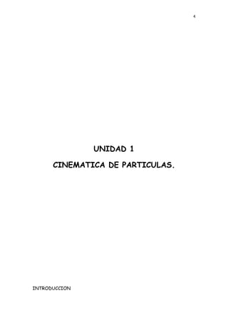 4




               UNIDAD 1

      CINEMATICA DE PARTICULAS.




INTRODUCCION
 