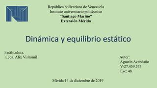 República bolivariana de Venezuela
Instituto universitario politécnico
“Santiago Mariño”
Extensión Mérida
Dinámica y equil...