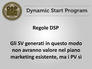 Regole DSP
Gli SV generati in questo modo
non avranno valore nel piano
marketing esistente, ma i PV sì
 