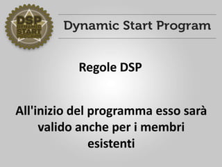 All'inizio del programma esso sarà
valido anche per i membri
esistenti
Regole DSP
 