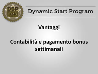 Vantaggi
Contabilità e pagamento bonus
settimanali
 