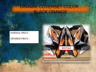 DINAMIK COVERSET COLOR :
BLACK ORANGE
NORMAL PRICE :
MEMBER PRICE :
WATALI
MOTOR
 