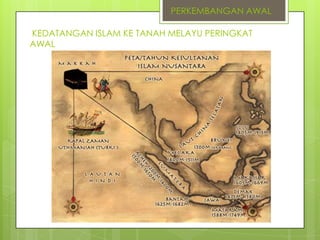 PERKEMBANGAN AWAL
KEDATANGAN ISLAM KE TANAH MELAYU PERINGKAT
AWAL

 