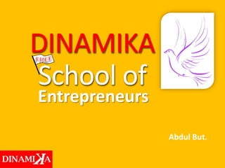 Abdul But.
DINAMIKA
School of
Entrepreneurs
 