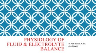 PHYSIOLOGY OF
FLUID & ELECTROLYTE
BALANCE
dr. Hadi Sarosa, M.Kes.
physiologist
 