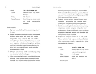 44 Dinamika Kelompok Modul Diklat Prajabatan 45
b. Judul MENARA KOREK API komentar pada saat proses berlangsung. Pengamat hanya
Tujuan Mengenal etika kerja dalam boleh mencatat hasil pengamatannya. Apa yang dilakukan
kelompok. oleh peserta kelompok yang diamati. Ingat pengamat tidak
Waktu 50 - 60 menit. boleh mengomentari, hanya mencatat.
Sarana/Prasarana Botol kosong dan sekotak korek  Pengamat mencatat perilaku anggota kelompok yang
api untuk masing-masing diamatinya. Widyaiswara juga mencatat waktu
kelompok. pembangunan sarang burung masing-masing kelompok.
 Setelah semua kelompok selesai membuat sarang burung,
Proses Kegiatan widyaiswara meminta pengamat melaporkan hasil
 Bagi kelas menjadi kelompok-kelompok beranggotakan 8 - pengamatannya. Berapa kali kelompok tersebut melakukan
10 orang. pelanggaran, sikap-sikap apa saja yang dilakukan oleh
 Jelaskan aturan main, yaitu setiap kelompok diminta untuk masing-masing anggota kelompok.
membuat menara korek api diatas botol dengan  Widyaiswara memproses simulasi ini ke arah pokok
menggunakan batang korek api. Pada saat membuat bahasan yaitu etos kerja pegawai, misalnya etika kerja,
menara, kelompok diminta berbaris kebelakang dan peserta saling mempercayai, disiplin, tanggungjawab, saling
secara bergantian meletakkan sebatang korek api diatas menyalahkan dan sebagainya.
botol. Hal ini dilakukan sampai batang korek api tersebut
habis. Beri waktu pada kelompok untuk melakukan c. Judul MENARA MANUSIA
persiapan selama ± 5 menit. Tujuan Meningkatkan etos kerja dengan
 Kelompok yang menang adalah kelompok yang paling kerjasama tim yang sinergis
awal selesai dan berhasil membangun. Waktu 15 - 20 menit.
 Dalam prosesnya setiap kelompok menunjuk salah seorang Sarana/Prasarana kertas yang memiliki lem
pengamat. Tugas pengamat adalah mengamati proses perekat.
kelompok lain. Pengamat tidak diperkenankan memberi Proses Kegiatan
 