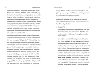 48 Dinamika Kelompok Modul Diklat Prajabatan 49
PNS semakin terpuruk. Sebagaimana dikemukakan di atas, masing. Mulailah dari diri kita, kemudian kelompok dan pada
bahwa tidak semuanya demikian. Tidak sedikit PNS yang gilirannya organisasi pemerintah keseluruhan, sehingga cita-cita
bersih, berwibawa, profesional, bertanggungjawab dan memiliki terwujudnya good governance akan tercapai.
integritas pribadi yang kokoh: Tetapi pengaruh lingkungan
sangat besar, sehingga ada anekdot lain yang dikemukakan : Secara umum penjabaran dari hal tersebut di atas antara lain
bahwa sekarang korupsi di Indonesia sudah membudaya. Barang adalah melalui pembentukan disiplin, integritas moral dan etos
siapa yang tidak mengikutinya berarti tidak berbudaya. Hal-hal kerja PNS, sebagai berikut :
demikian itu semakin memperparah kondisi kita sekarang ini.
1. Disiplin PNS
Pantaslah kalau hasil survey sebuah lembaga internasional
Disiplin adalah kata yang sangat mudah diucapkan tetapi sulit
menunjukkan bahwa Indonesia berada di urutan ke enam negara
dilaksanakan, kalau tidak ada kemauan dan tekad yang
terkorup di dunia pada tahun 2003.
membara untuk mewujudkannya. Apa yang kita maksudkan
Bagaimana dengan Saudara? Apakah Saudara juga terpengaruh dengan disiplin?
dengan budaya kerja negatif seperti itu? Penulis berharap bahwa
Kata disiplin berasal dari bahasa Inggris yaitu "Discipline"
kita dapat menerapkan "falsafah ikan". Walaupun hidup di air
yang artinya training of the mind and character (pelatihan
asin (laut), dia tidak akan menjadi asin, karena ikan itu hidup.
pola pikir dan karakter) dan development and control of the
Tetapi bila ikan itu mati, akan menjadi asin walau dikasih sedikit
mind and character intended to produce obedience and
garam. Demikian juga dengan manusia, kita tidak akan
orderly behavior (upaya pengembangan dan pengendalian
terpengaruh lingkungan yang negatif kalau hati kita tetap hidup.
pola pikir dan karakter yang dimaksudkan untuk menciptakan
Mudah-mudahan hati kita tetap hidup, sehingga kita tidak akan
kepatuhan dan ketaatan kepada perilaku yang tertib dan
terpengaruh lingkungan yang negatif. Apakah kita tidak
teratur). Dengan demikian disiplin pada dasarnya berarti taat
berusaha mengubah citra PNS yang demikian ini?. Yang
aturan atau ketentuan yang berlaku. Peraturan dan
umumnya tidak disiplin, etos kerja rendah dan integritas moral
ketentuan-ketentuan ini mengatur hak dan kewajiban PNS
yang rapuh?. Sudah berbagai upaya dilakukan oleh pemerintah,
yang tertuang dalam Undang-undang, Peraturan Pemerintah,
tapi akan sangat efektif kalau kita mulai dari diri kita masing-
Keputusan Menteri/Ketua Lembaga, Peraturan Daerah dan
 