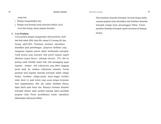 64 Dinamika Kelompok Modul Diklat Prajabatan 65
orang lain; Hasil penilaian dinamika kelompok, bersama dengan daftar
i. Mampu mengendalikan diri; susunan pengurus kelas diserahkan oleh fasilitator dinamika
j. Mampu serta bersedia untuk menerima balikan (feed kelompok kepada ketua penyelenggara Diklat. Format
back) dari kolega, atasan ataupun bawahan; penilaian dinamika kelompok seperti tercantum di halaman
3. Cara Penilaian berikut:
Cara penilaian dengan menggunakan skala penilaian, multi
dari baik sekali (BS), baik (B), cukup (C), kurang (K) dan
kurang sekali (KS). Penentuan penilaian sepenuhnya
diserahkan pada pertimbangan (judgment) fasilitator yang
mengamati kegiatan peserta dalam berdinamika kelompok.
Untuk peserta yang menonjol, baik positif maupun negatif
diberikan catatan khusus sebanyak kira-kira 25%. Hal ini
penting untuk ditindak lanjuti baik oleh penanggung gugat
kegiatan, maupun oleh widyaiswara yang diberi tanggung
jawab untuk itu, misalnya widyaiswara penuntun. Format
penilaian hasil kegiatan dinamika kelompok adalah sebagai
berikut: Fasilitator sebagai penilai hanya tinggal memberi
tanda check (v) pada kolom yang sesuai dengan kenyataan
hasil pengamatannya. Bila ada catatan tambahan khusus,
dapat ditulis pada kertas lain. Biasanya fasilitator dinamika
kelompok diminta untuk memberi petunjuk dalam pemilihan
pengurus kelas Proses pemilihannya sendiri sepenuhnya
dilaksanakan oleh peserta Diklat.
 