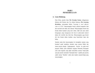 BAB I
PENDAHULUAN
A. Latar Belakang
Peter Kline, penulis buku The Everyday Genius, sebagaimana
dikutip oleh Dryden dan Vos dalam bukunya The Learning
Revolution, menyatakan bahwa "Learning is most effective
when it's FUN". Menyenangkan berarti seluruh komponen fisik
dan non-fisik kita bebas dari tekanan. Menyenangkan berarti kita
berada dalam keadaan yang amat relaks, tidak ada sama sekali
ketegangan yang mengancam diri kita di sudut-sudut terkecil
dalam diri nonfisik dan fisik kita. Menyenangkan juga berarti
diri kita berada dalam keadaan yang benar-benar lepas dan
bebas.
Suasana santai dan menyenangkan ini merupakan suasana yang
kondusif untuk terjadinya interaksi antar peserta Diklat dan
antara peserta dengan lingkungannya. Karena itu, pada awal
program Diklat, perlu dilakukan kegiatan Dinamika Kelompok
yaitu suatu kegiatan yang dapat mencairkan suasana "asing" pada
saat para peserta memasuki "kelompok baru". Apabila para peserta
sudah merasa "familiar", maka akan terjalin suasana belajar yang
menyenangkan.
1
 