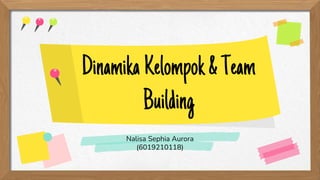 DinamikaKelompok&Team
Building
Nalisa Sephia Aurora
(6019210118)
 
