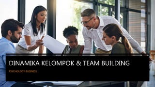 DINAMIKA KELOMPOK & TEAM BUILDING
PSYCHOLOGY BUSINESS
 