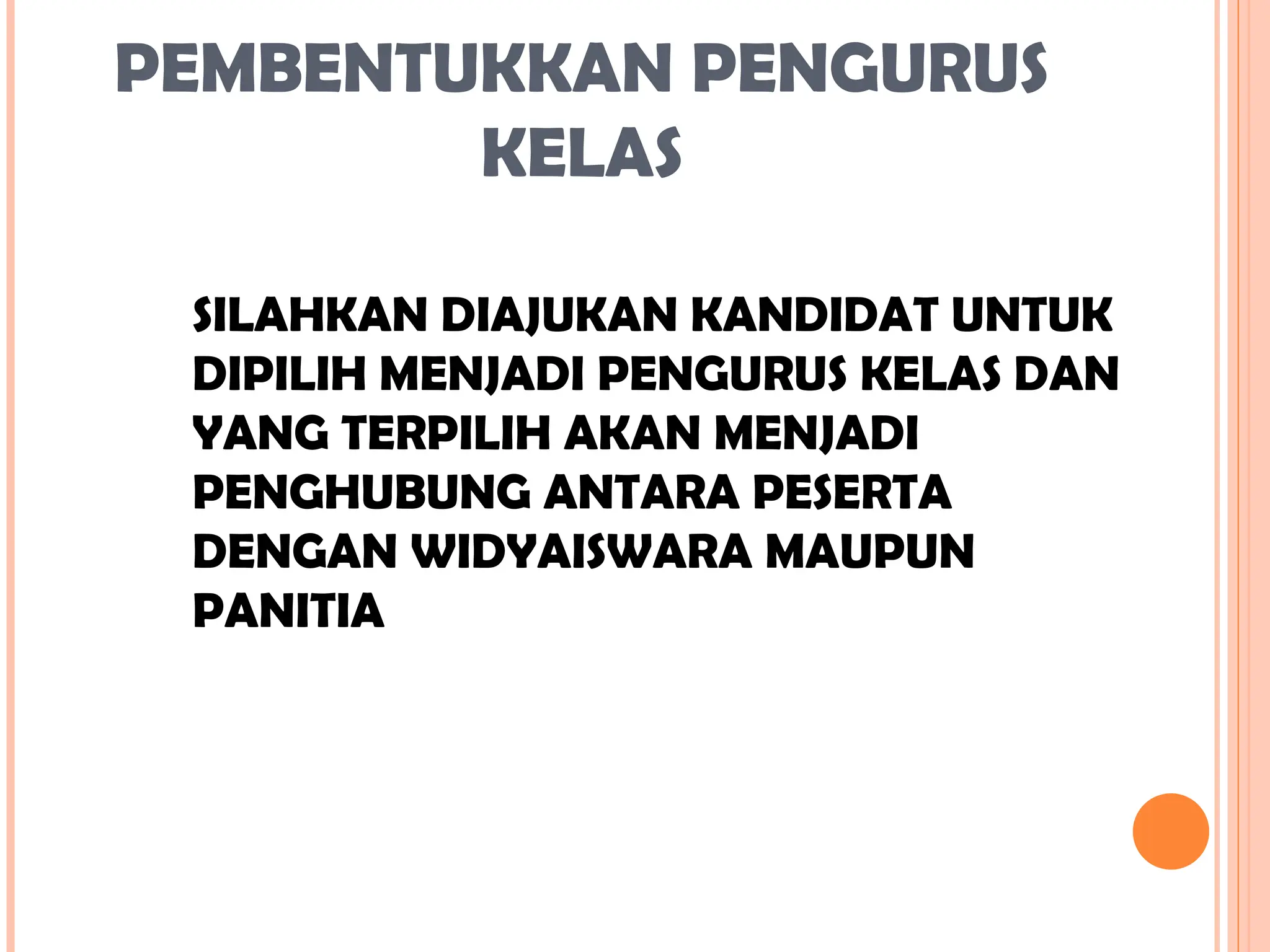 PEMBENTUKKAN PENGURUS
KELAS
SILAHKAN DIAJUKAN KANDIDAT UNTUK
DIPILIH MENJADI PENGURUS KELAS DAN
YANG TERPILIH AKAN MENJADI
PENGHUBUNG ANTARA PESERTA
DENGAN WIDYAISWARA MAUPUN
PANITIA
 