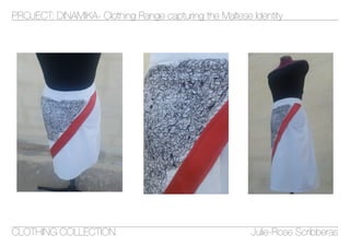 PROJECT: DINAMIKA- Clothing Range capturing the Maltese Identity
CLOTHING Collection 			 Julie-Rose Scribberas
 