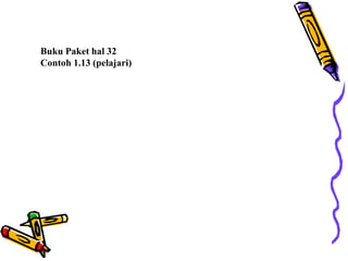Buku Paket hal 32
Contoh 1.13 (pelajari)
 