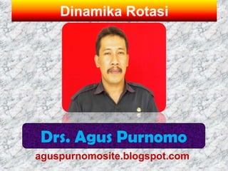 Dinamika Rotasi




 Drs. Agus Purnomo
aguspurnomosite.blogspot.com
 