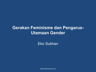 GerakanFeminismedanPengarus-Utamaan Gender Eko Subhan http://protonomi.co.cc 