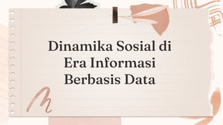 Dinamika Sosial di
Era Informasi
Berbasis Data
 