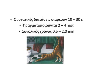 Οι στατικές διατάσεις διαρκούν 10 – 30 sΠραγματοποιούνται 2 – 4  σετΣυνολικός χρόνος 0,5 – 2,0 min