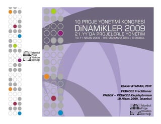 Köksal ATAMAN, PMP
           PRINCE2 Practitioner
PMBOK – PRINCE2 Karşılaştırması
         10.Nisan.2009, Đstanbul
 