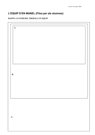 (Versió: Novembre 2006)
15
L’EQUIP D’EN MANEL (Fitxa per als alumnes)
RAONS A FAVOR DEL TREBALL EN EQUIP
C.
B.
A.
 