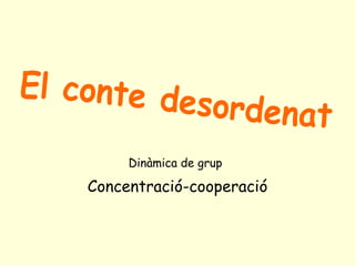 Dinàmica de grup   Concentració-cooperació El conte desordenat 