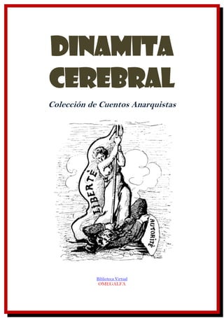 DINAMITA
CEREBRAL
Colección de Cuentos Anarquistas
Biblioteca Virtual
OMEGALFA
 