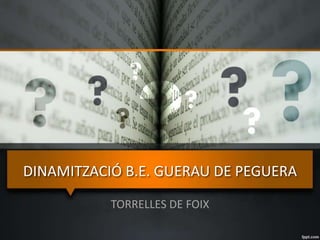 DINAMITZACIÓ B.E. GUERAU DE PEGUERA
TORRELLES DE FOIX
 