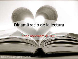 Dinamització de la lectura
27 de novembre de 2013

Escola Pi Gros, Sant Cebrià de Vallalta

 