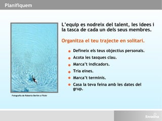 Planifiquem L’equip es nodreix del talent, les idees i la tasca de cada un dels seus membres. Organitza el teu trajecte en...