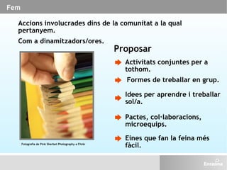Fem Accions involucrades dins de la comunitat a la qual pertanyem.  Com a dinamitzadors/ores. Proposar Activitats conjunte...